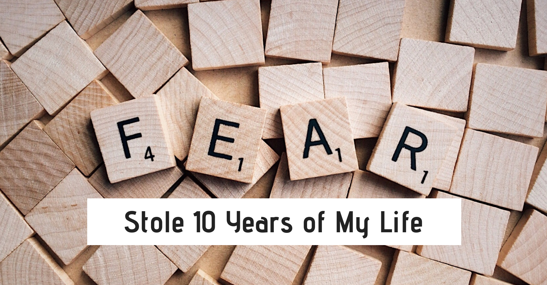 Fear Stole 10 Years Of My Life