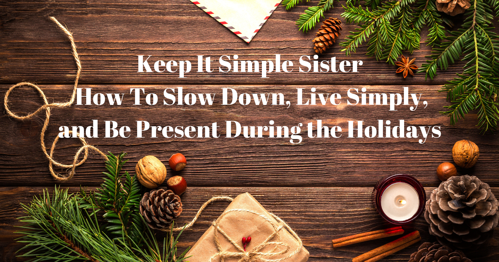 Keep It Simple Sister-My Guide to being more Intentional and Mindful this Holiday Season