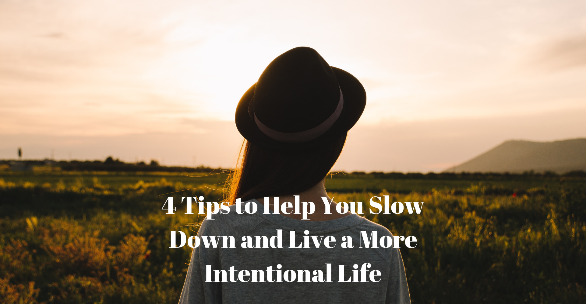 4 tips to help you slow down and live a more intentional life