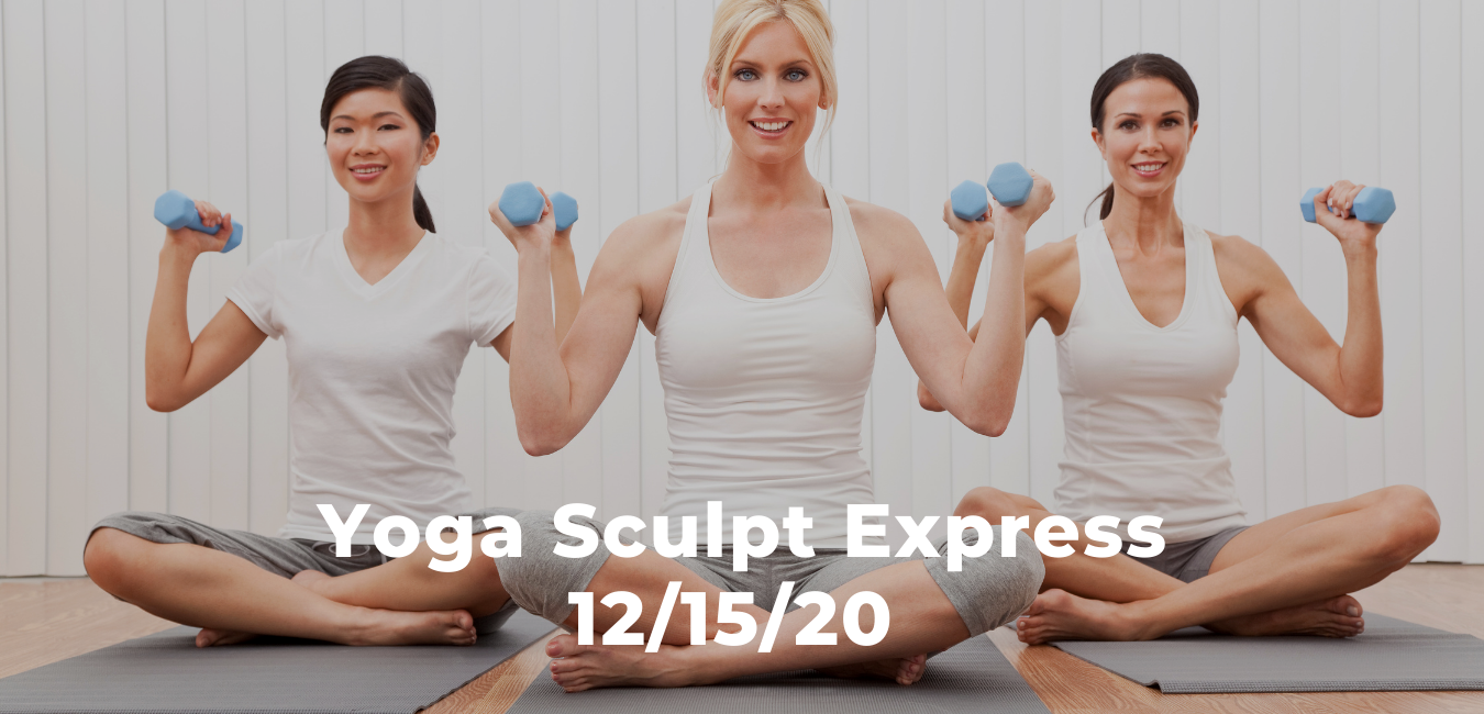 Yoga Sculpt Express 12/15/20 - Create And Live A Life You Love