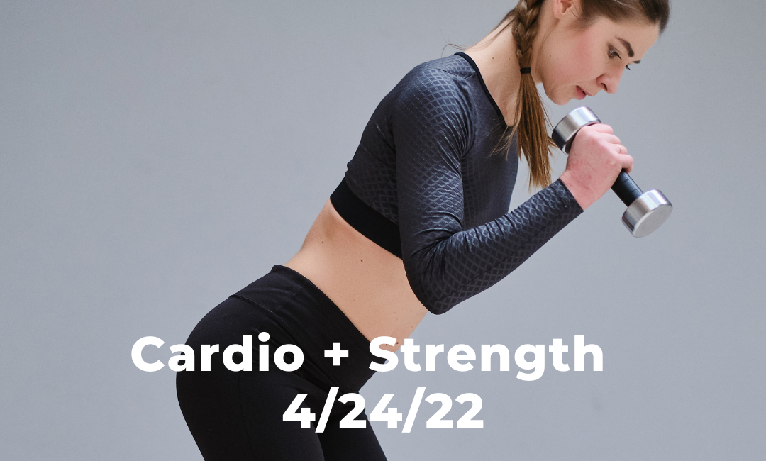 Cardio + Strength 4/24/22