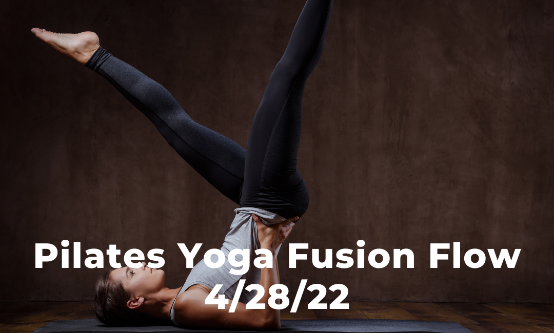 Pilates Yoga Fusion Flow 4/28/22