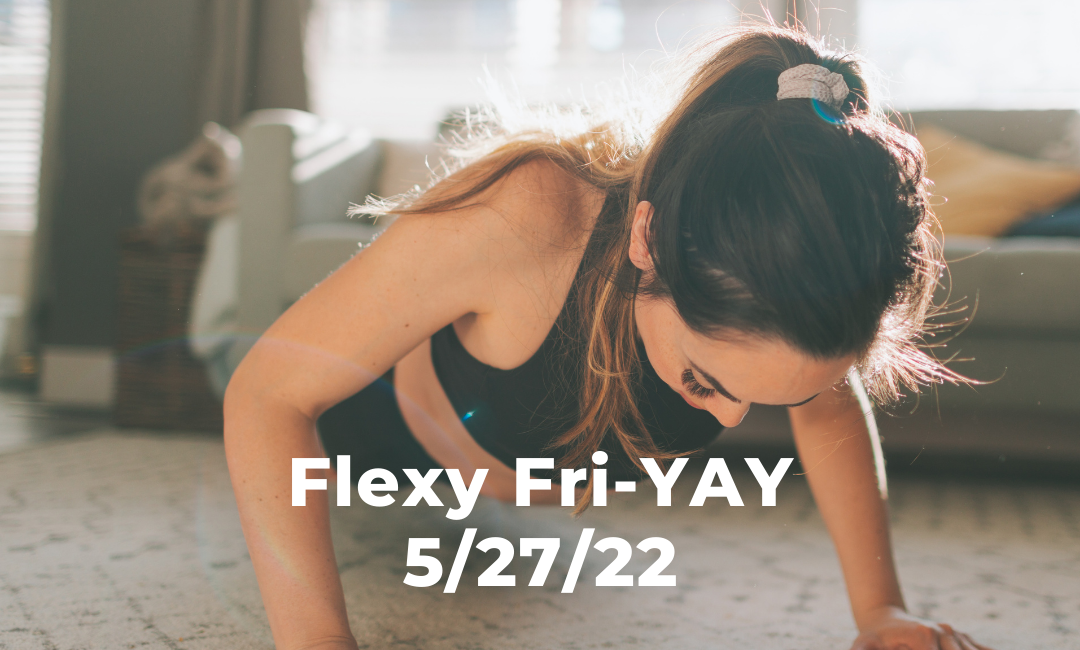 Flexy Fri-YAY 5/27/22