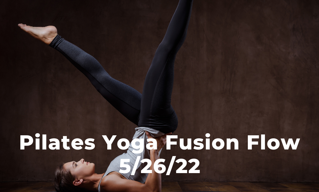 Pilates Yoga Fusion Flow 5/26/22