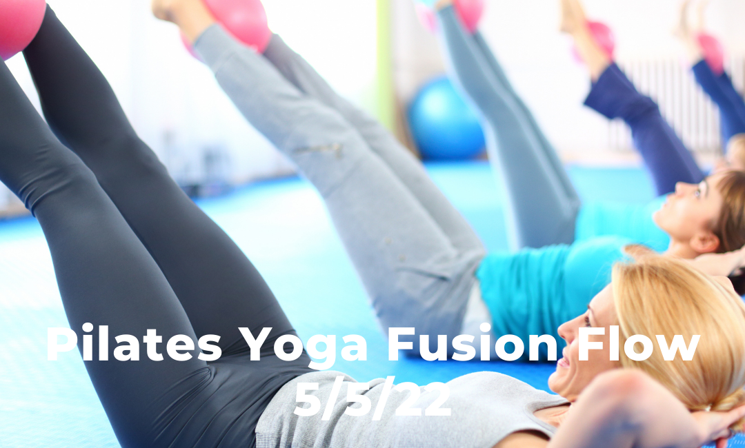 Pilates Yoga Fusion Flow 5/5/22