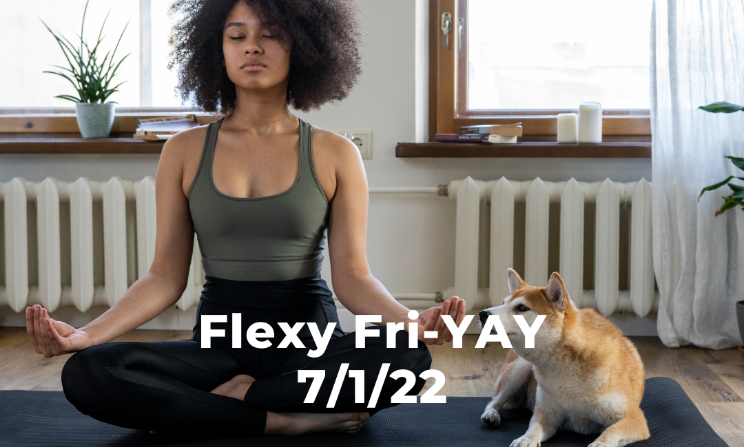 Flexy Fri-YAY 7/1/22