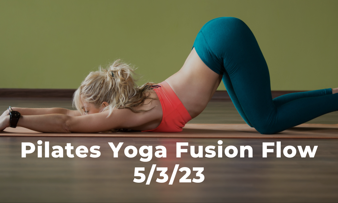 Pilates Yoga Fusion Flow 5/3/23