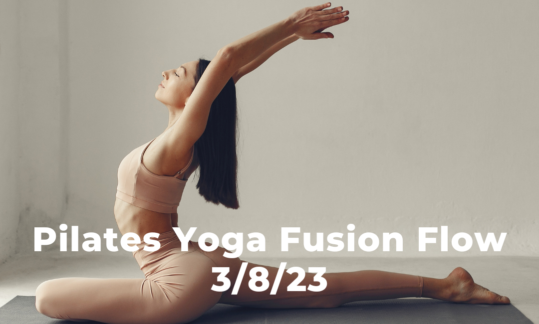Pilates Yoga Fusion Flow 3/8/23