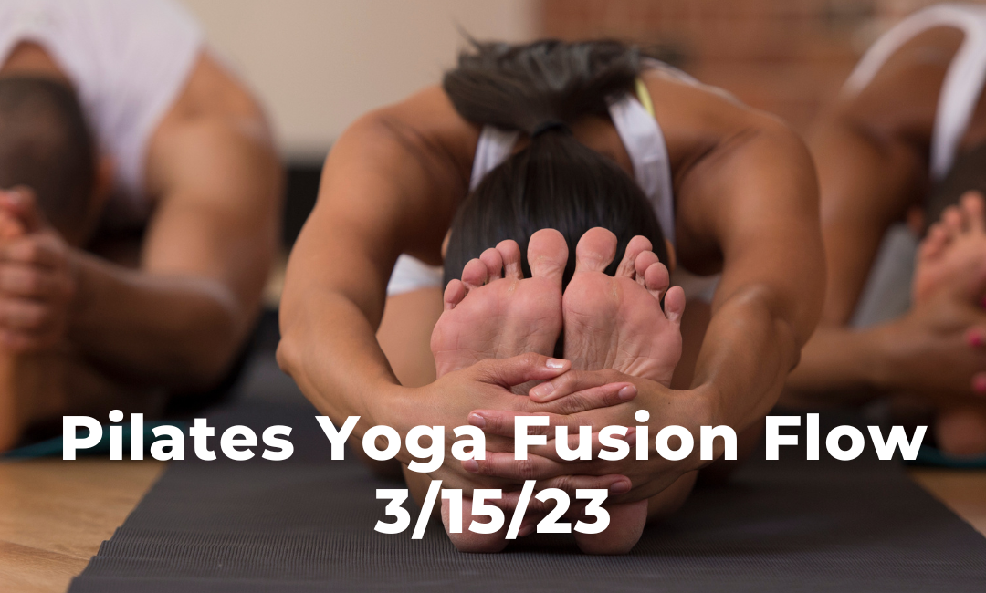 Pilates Yoga Fusion Flow 3/15/23