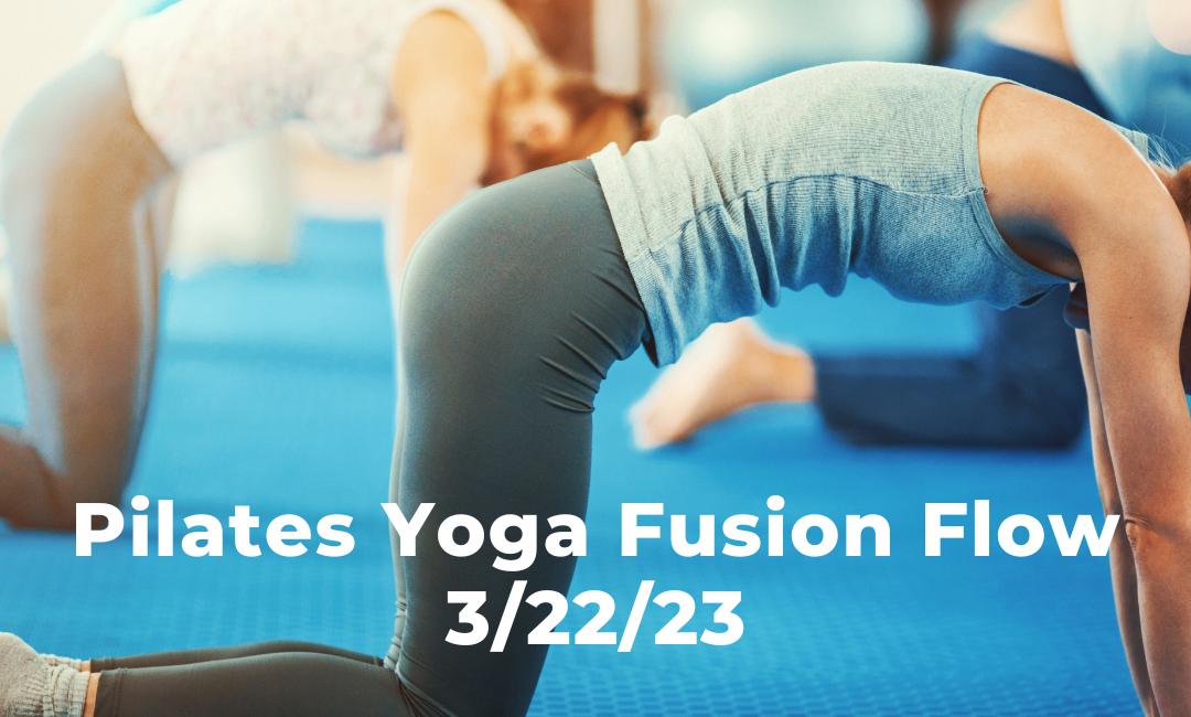 Pilates Yoga Fusion Flow 3/22/23