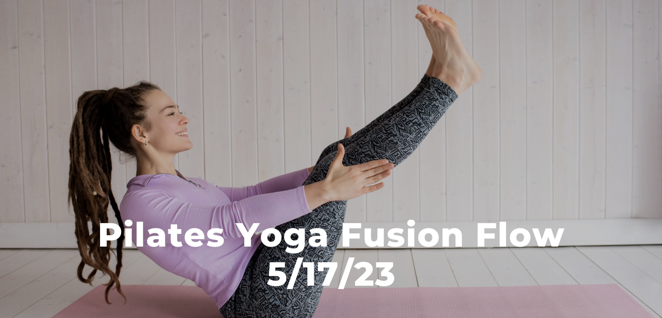 Pilates Yoga Fusion Flow 5/17/23