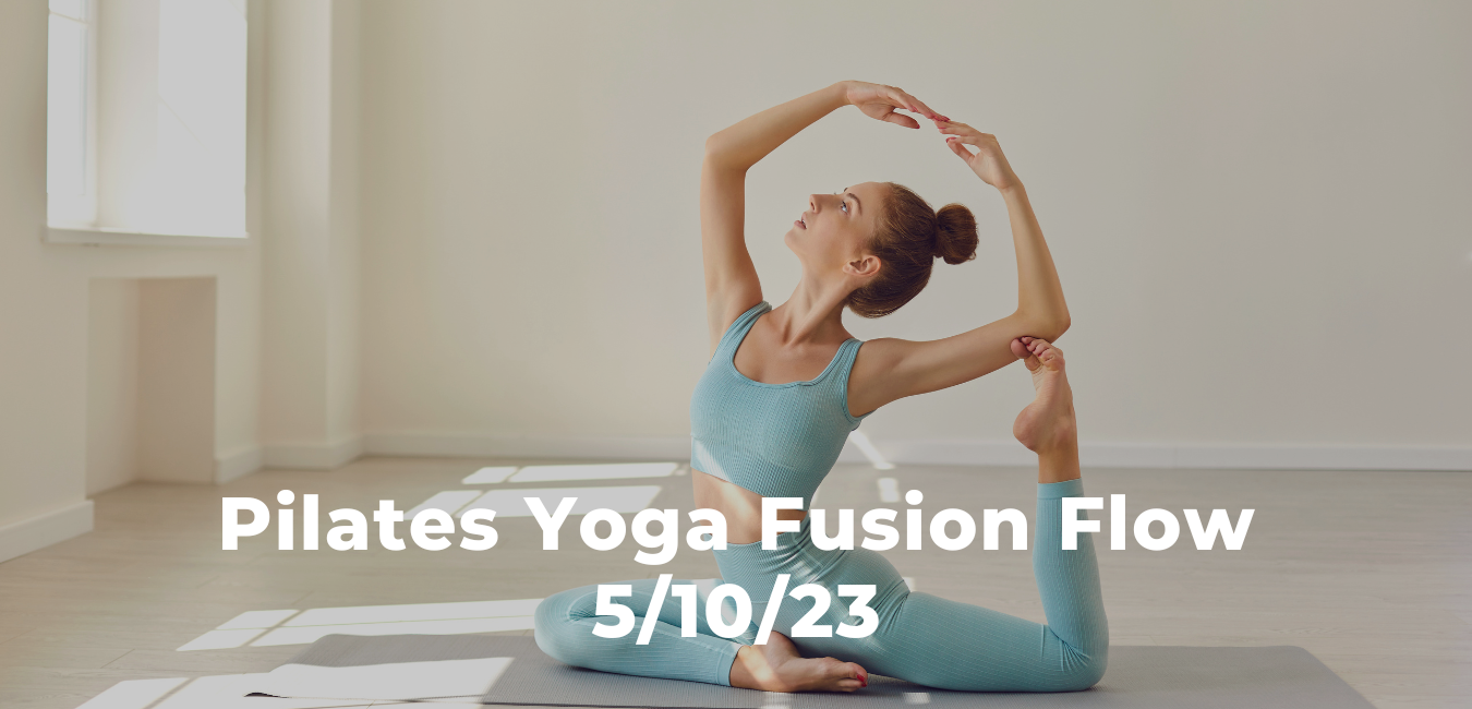 Pilates Yoga Fusion Flow 5/10/23